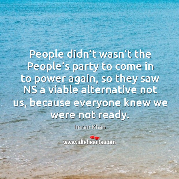 People didn’t wasn’t the people’s party to come in to power again Imran Khan Picture Quote