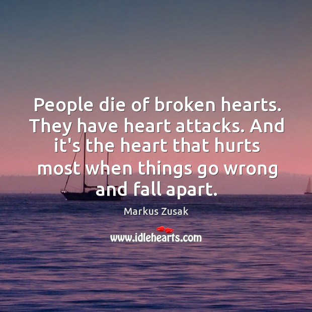 People die of broken hearts. They have heart attacks. And it’s the Markus Zusak Picture Quote