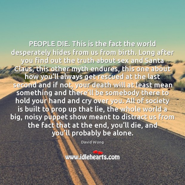 PEOPLE DIE. This is the fact the world desperately hides from us Lie Quotes Image