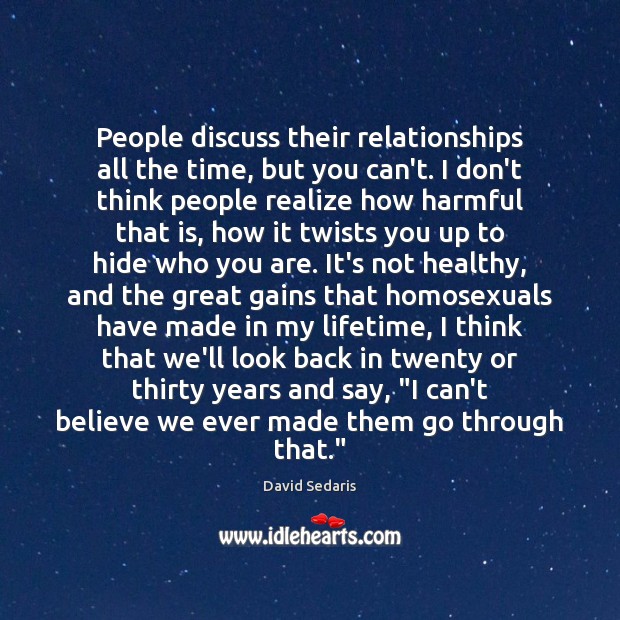 People discuss their relationships all the time, but you can’t. I don’t David Sedaris Picture Quote