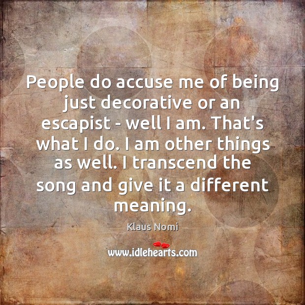 People do accuse me of being just decorative or an escapist – Klaus Nomi Picture Quote