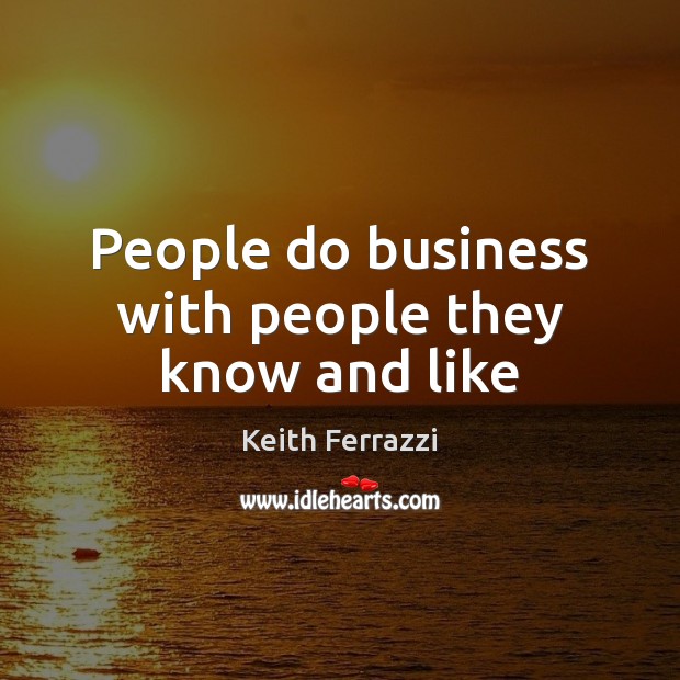 People do business with people they know and like Keith Ferrazzi Picture Quote