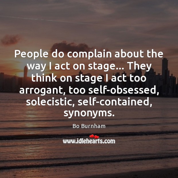 People do complain about the way I act on stage… They think Bo Burnham Picture Quote