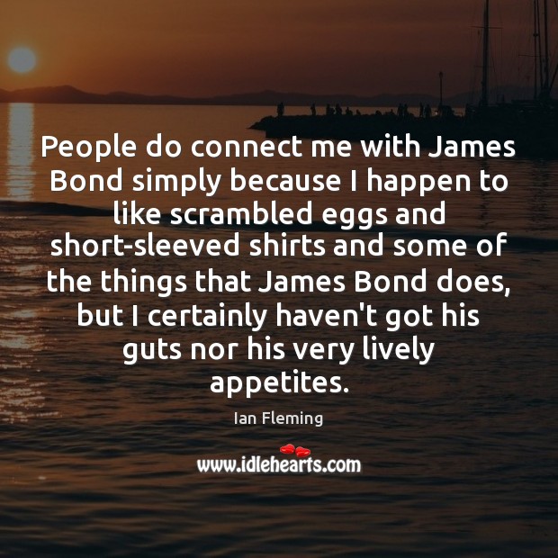 People do connect me with James Bond simply because I happen to Ian Fleming Picture Quote