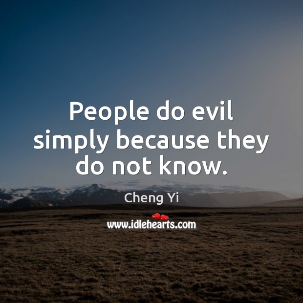People do evil simply because they do not know. Cheng Yi Picture Quote