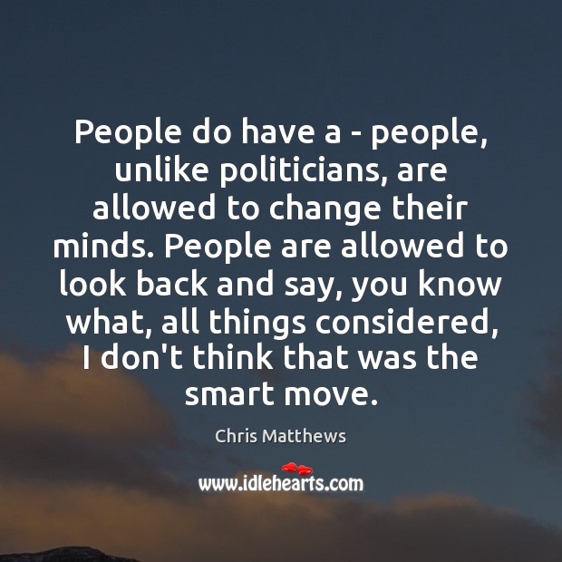 People do have a – people, unlike politicians, are allowed to change Chris Matthews Picture Quote