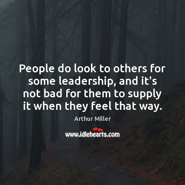 People do look to others for some leadership, and it’s not bad Arthur Miller Picture Quote