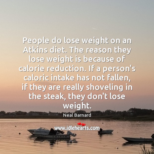 People do lose weight on an Atkins diet. The reason they lose Neal Barnard Picture Quote