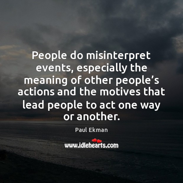 People do misinterpret events, especially the meaning of other people’s actions Image