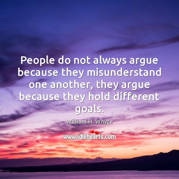 People do not always argue because they misunderstand one another, they argue William H. Whyte Picture Quote