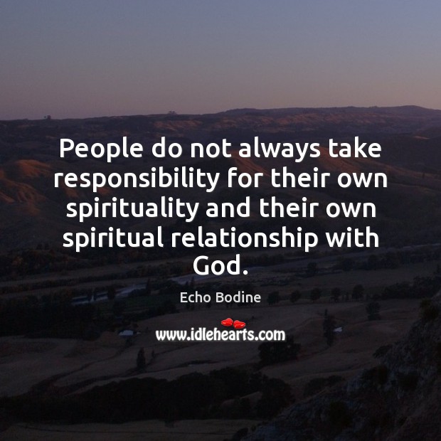 People do not always take responsibility for their own spirituality and their Image