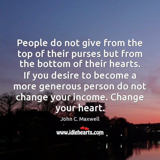 People do not give from the top of their purses but from John C. Maxwell Picture Quote