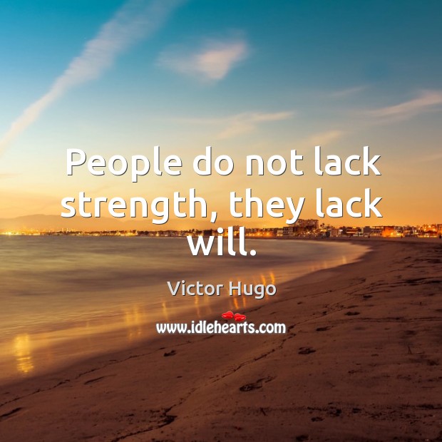 People do not lack strength, they lack will. Victor Hugo Picture Quote