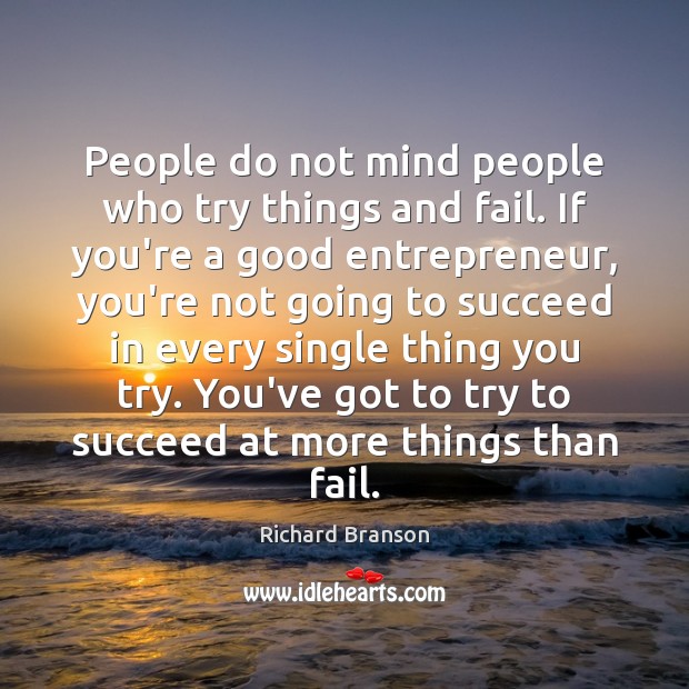 People do not mind people who try things and fail. If you’re Richard Branson Picture Quote