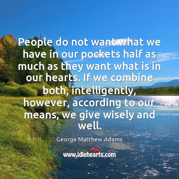 People do not want what we have in our pockets half as George Matthew Adams Picture Quote