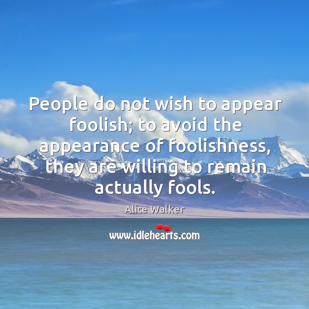 People do not wish to appear foolish; to avoid the appearance of foolishness Image