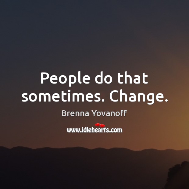 People do that sometimes. Change. Brenna Yovanoff Picture Quote