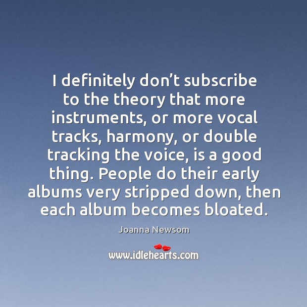 People do their early albums very stripped down, then each album becomes bloated. Joanna Newsom Picture Quote
