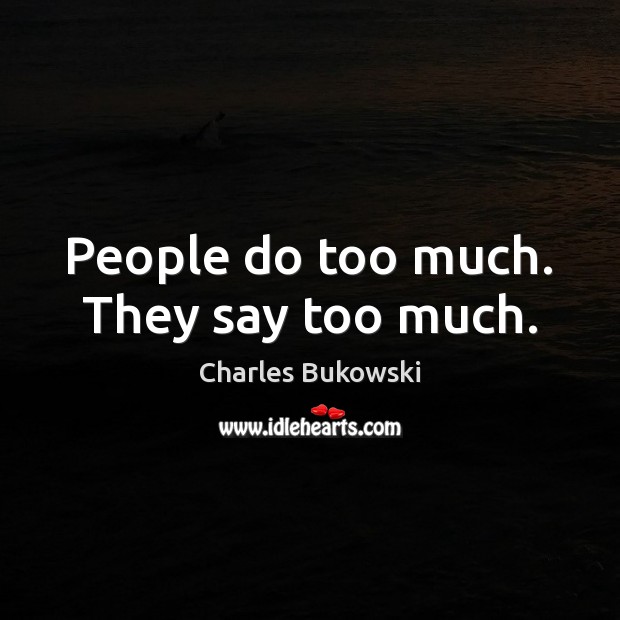 People do too much. They say too much. Image