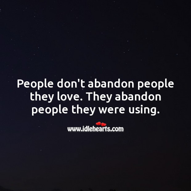 People don’t abandon people they love. They abandon people they were using. Image