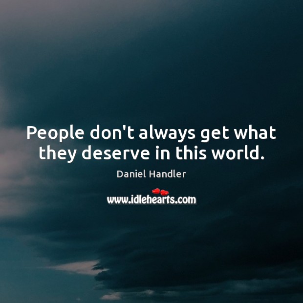 People don’t always get what they deserve in this world. Daniel Handler Picture Quote