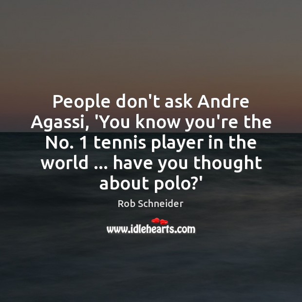 People don’t ask Andre Agassi, ‘You know you’re the No. 1 tennis player Image