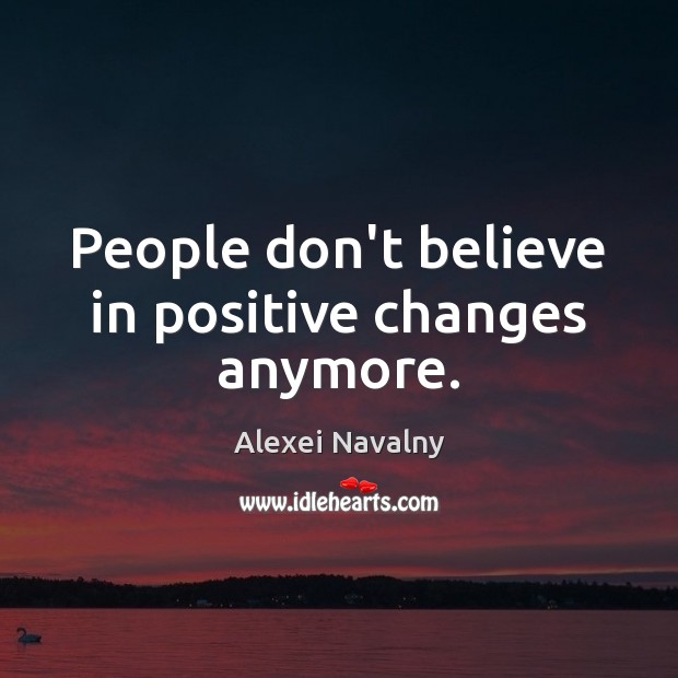 People don’t believe in positive changes anymore. Image