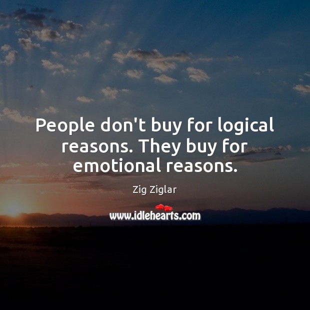 People don’t buy for logical reasons. They buy for emotional reasons. Image