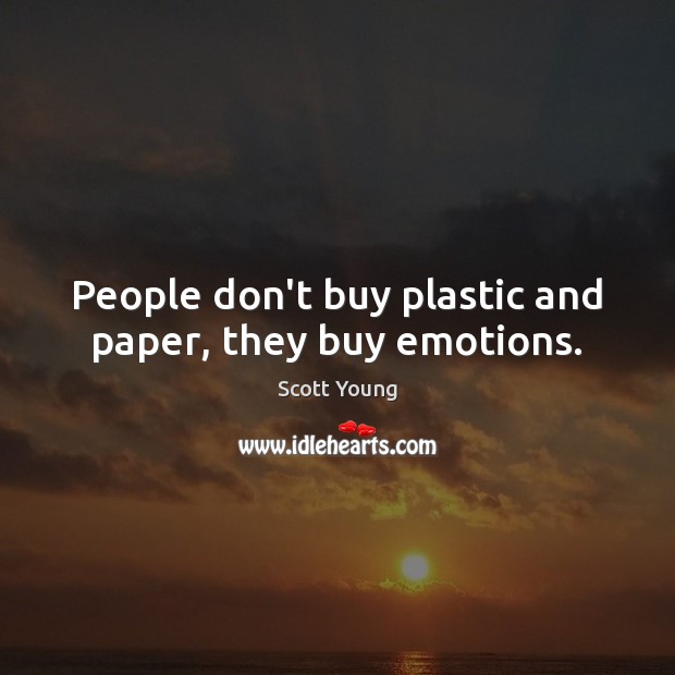 People don’t buy plastic and paper, they buy emotions. Scott Young Picture Quote
