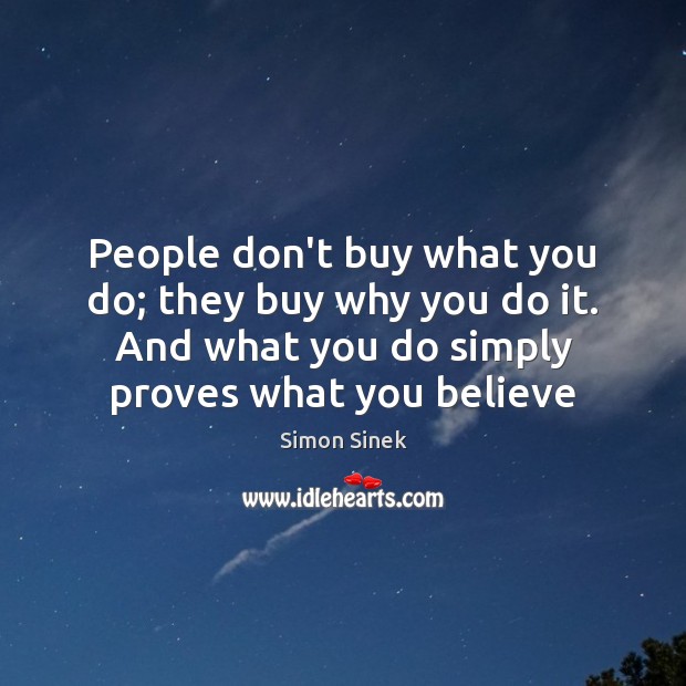 People don’t buy what you do; they buy why you do it. Simon Sinek Picture Quote