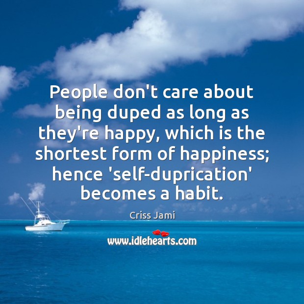 People don’t care about being duped as long as they’re happy, which Image