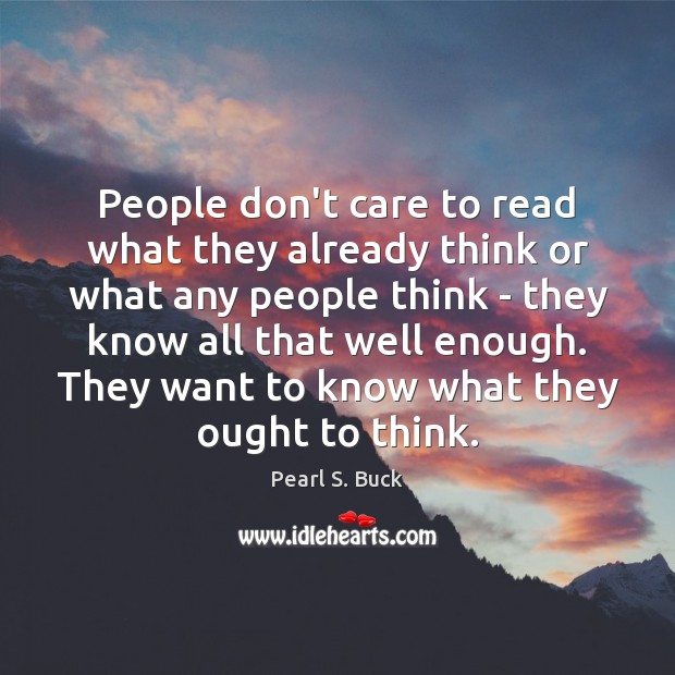 People don’t care to read what they already think or what any Pearl S. Buck Picture Quote