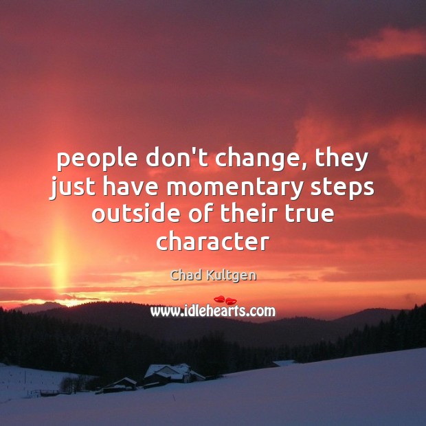 People don’t change, they just have momentary steps outside of their true character Chad Kultgen Picture Quote