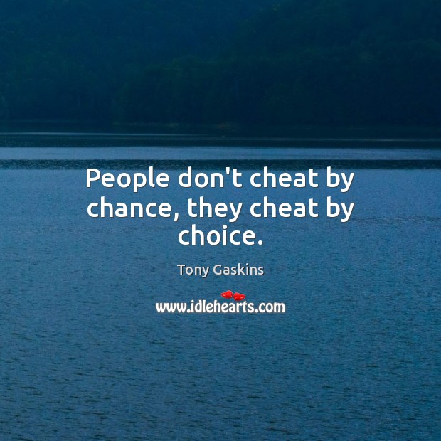 People don’t cheat by chance, they cheat by choice. Tony Gaskins Picture Quote
