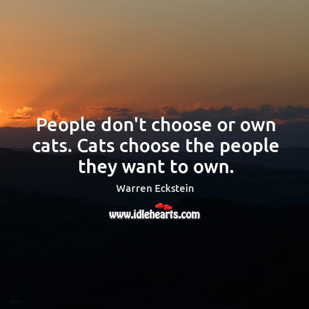 People don’t choose or own cats. Cats choose the people they want to own. Warren Eckstein Picture Quote