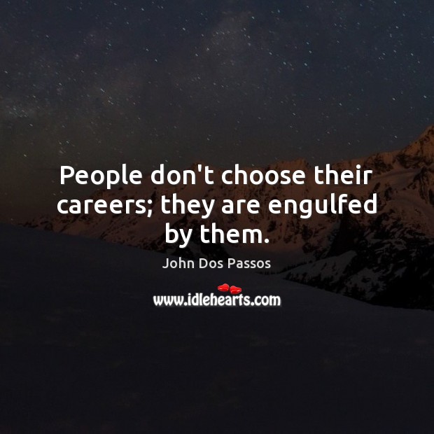 People don’t choose their careers; they are engulfed by them. John Dos Passos Picture Quote