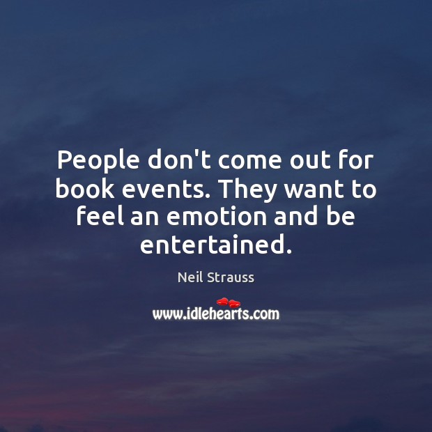 People don’t come out for book events. They want to feel an emotion and be entertained. Neil Strauss Picture Quote