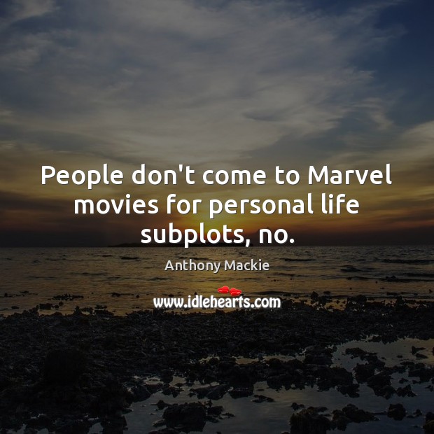 People don’t come to Marvel movies for personal life subplots, no. Anthony Mackie Picture Quote