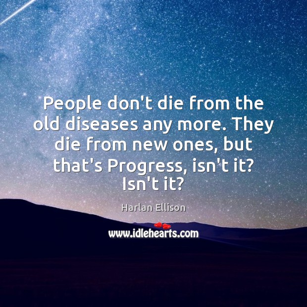 People don’t die from the old diseases any more. They die from Image