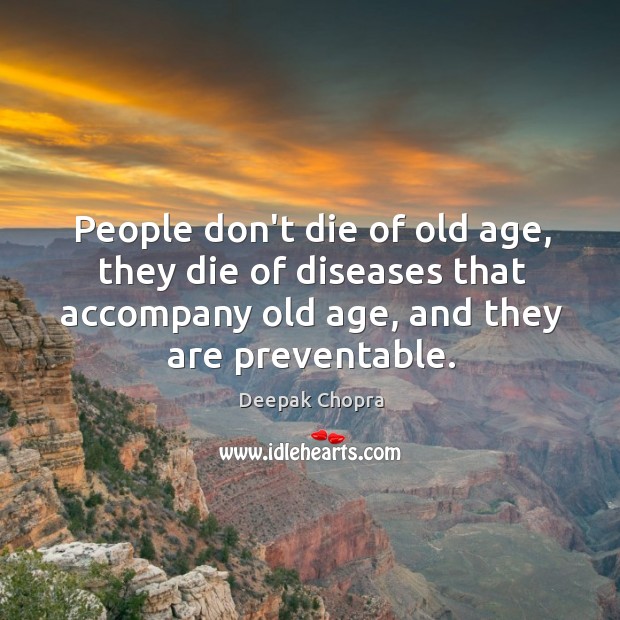 People don’t die of old age, they die of diseases that accompany Deepak Chopra Picture Quote