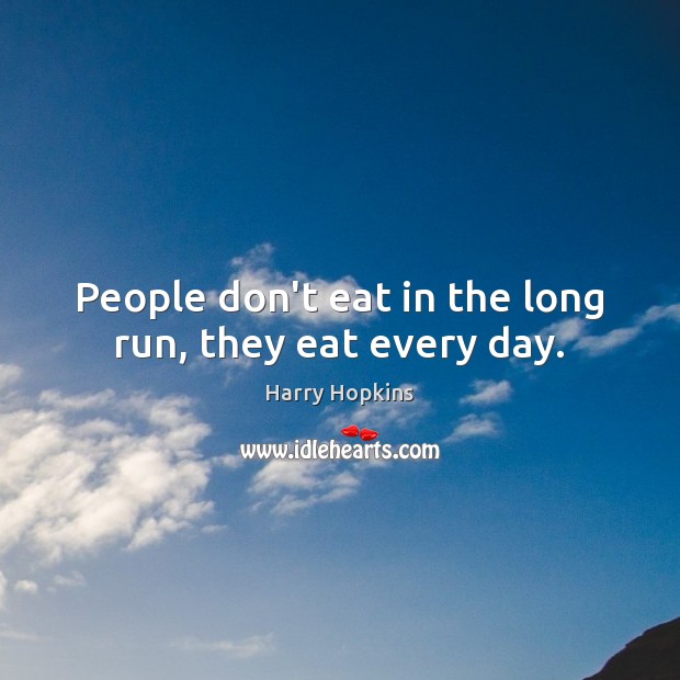 People don’t eat in the long run, they eat every day. Image
