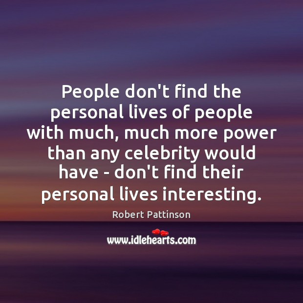People don’t find the personal lives of people with much, much more Robert Pattinson Picture Quote