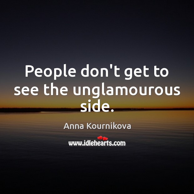 People don’t get to see the unglamourous side. Image