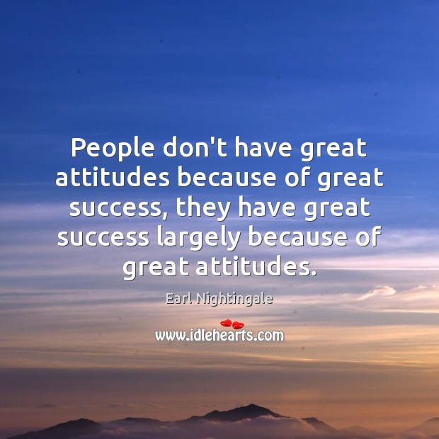 People don’t have great attitudes because of great success, they have great Image
