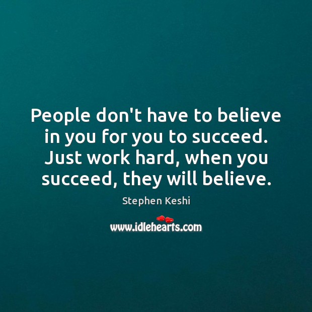 People don’t have to believe in you for you to succeed. Just Stephen Keshi Picture Quote