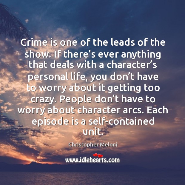 People don’t have to worry about character arcs. Each episode is a self-contained unit. Christopher Meloni Picture Quote