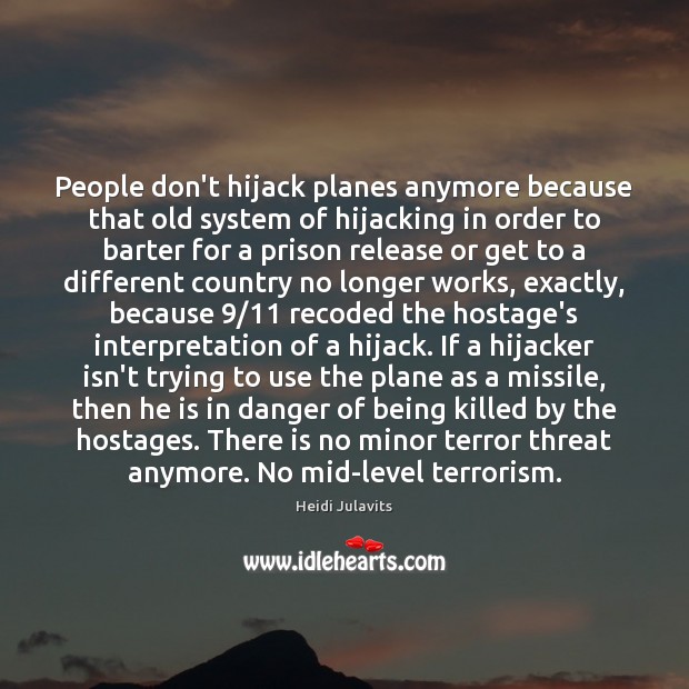 People don’t hijack planes anymore because that old system of hijacking in Heidi Julavits Picture Quote