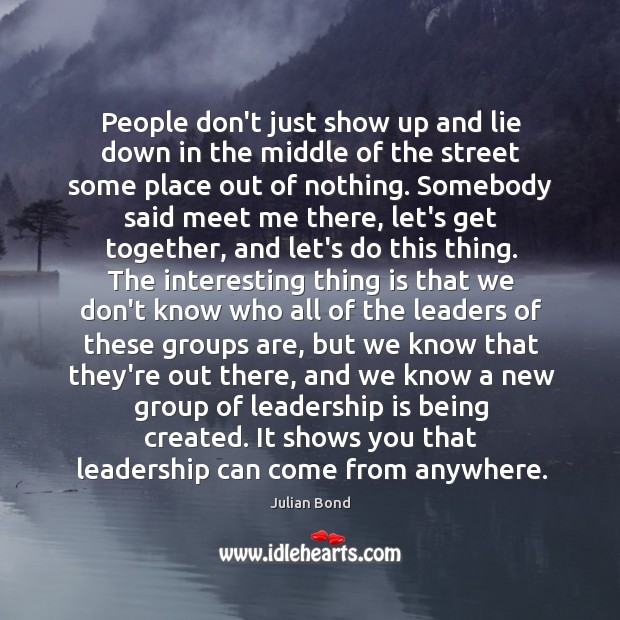 People don’t just show up and lie down in the middle of Leadership Quotes Image