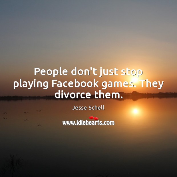 People don’t just stop playing Facebook games. They divorce them. Divorce Quotes Image