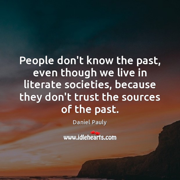 People don’t know the past, even though we live in literate societies, Daniel Pauly Picture Quote